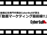 動画広告専門代理店CyberBullが語る、動画マーケティング最前線!!(第1回)　 画像