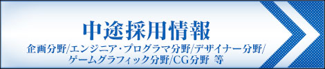 中途採用情報　企画分野/エンジニア・プログラマ分野/デザイナー分野/ゲームグラフィック分野/CG分野 等