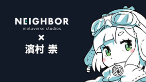 メタバース制作スタジオ「NEIGHBOR」アドバイザーにゲームデザイナーの濱村崇氏が就任 画像