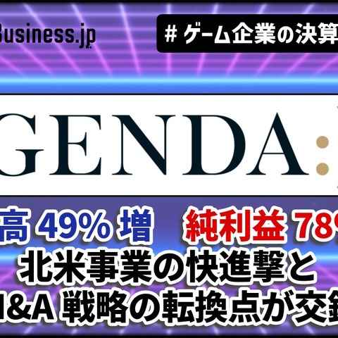 GENDA、売上高49%増の裏で純利益78%減-北米事業の快進撃とM&A戦略の転換点が交錯【ゲーム企業の決算を読む】 画像