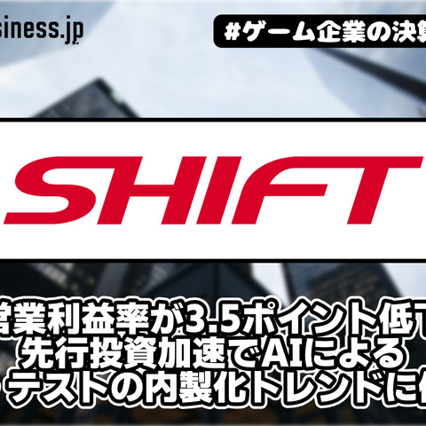 SHIFTの営業利益率が3.5ポイント低下、先行投資加速でAIによる開発・テストの内製化トレンドに備える【ゲーム企業の決算を読む】 画像