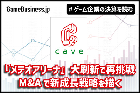 大刷新『メテオアリーナ・スターズ』で再挑戦のケイブ、M&Aで新成長戦略も【ゲーム企業の決算を読む】
