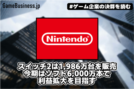 任天堂、スイッチ2は1,986万台を販売－今期はソフト6,000万本で利益拡大を目指す【ゲーム企業の決算を読む】