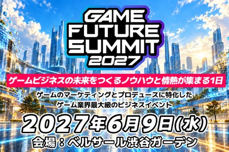 ゲーム業界向けビジネスイベント「GAME FUTURE SUMMIT 2027」開催決定―4回目は「ゲームビジネスの未来をつくるノウハウと情熱が集まる1日」 画像