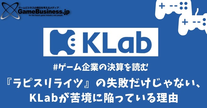 『ラピスリライツ』の失敗だけじゃない、KLabが苦境に陥っている理由【ゲーム企業の決算を読む】