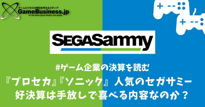 『プロセカ』『ソニック』人気のセガサミー…好決算は手放しで喜べる内容なのか？【ゲーム企業の決算を読む】