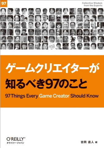 オライリー・ジャパンから「ゲームクリエイターが知るべき97のこと」という書籍が発売されました。編者はCEDEC運営委員長を務めた吉岡直人氏。内容は、第一線で活躍する多くのゲーム開発者が思い思いのテーマで綴ったショートエッセイ集。そのリストだけでも価値ある内