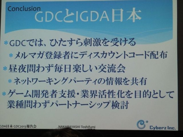 国際ゲーム開発者協会日本（IGDA日本）は4月13日に毎年、好例となっているGDC2013報告会を開催しました。本会合でサイバーズ株式会社代表取締役社長/IGDA副理事の中林寿文氏は「GDC旅行記2013」と題して、IGDAが行なっているGDC参加へのサポートについて報告しました。