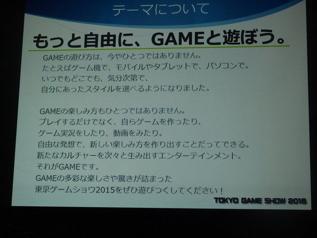 一般社団法人コンピュータエンターテインメント協会（CESA）は2月5日、「東京ゲームショウ2015」開催発表会を実施しました。テーマは「もっと自由に、GAMEと遊ぼう」で、これにはプラットフォームが分散し、ネットワーク化が進む中で、これまでになかったゲームの多彩な