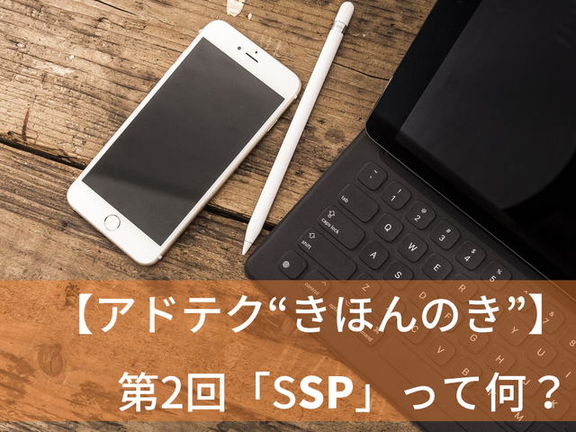 【アドテク “きほんのき”】新社会人も必見！いまさら聞けないアドテク基本用語「SSP」を AppLovin 日本法人代表が解説