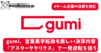 gumi、営業黒字転換も厳しい決算内容―期待作『アスタータタリクス』で一発逆転を狙う【ゲーム企業の決算を読む】