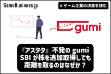 『アスタタ』不発のgumi、SBIが株を追加取得しても距離を取るのはなぜか？【ゲーム企業の決算を読む】