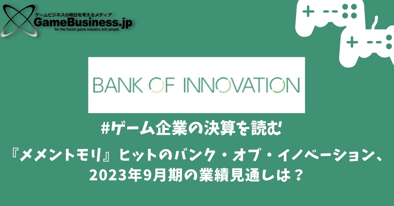 メメントモリ』ヒットのバンク・オブ・イノベーション、2023年9月期の業績見通しは？【ゲーム企業の決算を読む】 | GameBusiness.jp