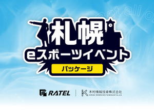 RATEL、「札幌eスポーツイベントパッケージ」サービスを提供開始―札幌市内開催eスポイベントを企画・制作・配信まで一纏めに請負う 画像