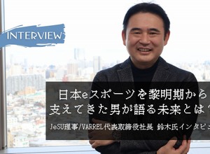 【e-Sportsの裏側】日本eスポーツを黎明期から支えてきた男が語るこれからーJeSU理事/VARREL鈴木文雄氏インタビュー 画像