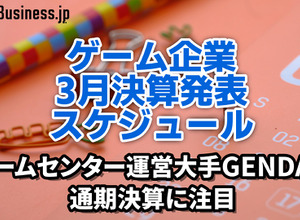 ゲームセンター運営大手GENDAの通期決算に注目―3月に決算を発表するゲーム関連企業一覧【決算発表スケジュール】 画像