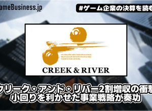 クリーク・アンド・リバー社2割増収の衝撃、小回りを利かせた事業戦略が奏功【ゲーム企業の決算を読む】 画像
