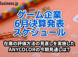在庫の評価方法の見直しを実施したANYCOLORの今期見通しは？―6月に決算を発表するゲーム関連企業一覧【決算発表スケジュール】 画像