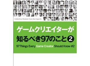 「ゲームクリエイターが知るべき97のこと 2」が8月23日発売 ― 「IGDA」に集う人々の知見に触れる1冊に 画像