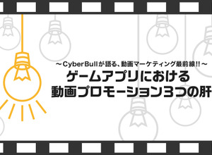 動画広告専門代理店CyberBullが語る、動画マーケティング最前線！！（第2回） 画像
