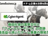 サイバーエージェント、藤田社長の電撃交代と「フォーエバーヤング」の奇跡──最高益へ導いたゲーム事業の爆発力【ゲーム企業の決算を読む】 画像