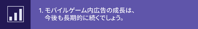 モバイルゲーム内広告の成長は、今後も長期的に続くでしょう。